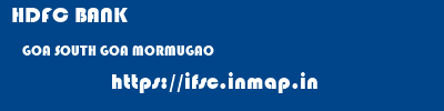 HDFC BANK  GOA SOUTH GOA MORMUGAO   ifsc code
